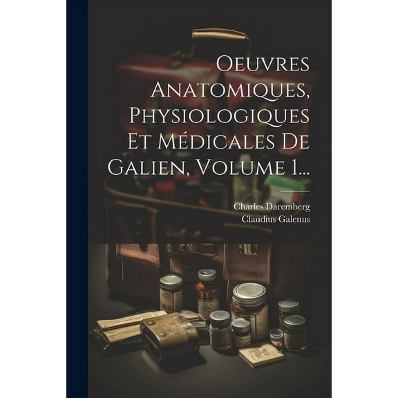 Oeuvres Anatomiques, Physiologiques Et Médicales De Galien, Volume 1... (Paperback)