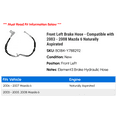 thumbnail image 2 of Front Left Brake Hose - Compatible with 2003 - 2008 Mazda 6 Naturally Aspirated 2004 2005 2006 2007, 2 of 2