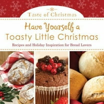 Pre-Owned Have Yourself a Toasty Little Christmas: Recipes and Holiday Inspiration for Bread Lovers (Taste of Christmas) (Paperback) 1624161340 9781624161346