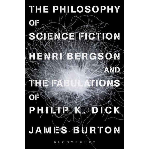 The Philosophy of Science Fiction: Henri Bergson and the Fabulations of Philip K. Dick, (Hardcover)