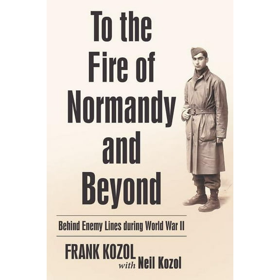 To the Fire of Normandy and Beyond : Behind Enemy Lines During World War II (Paperback)
