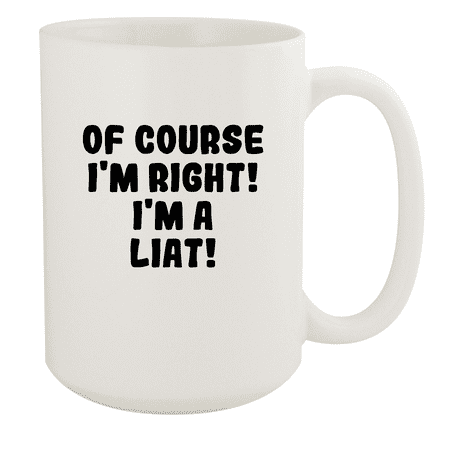 

Of Course I m Right! I m A Liat! - Ceramic 15oz White Mug White