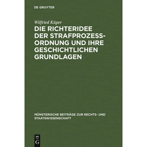 Münsterische Beiträge Zur Rechts- Und St Die Richteridee Der Strafprozessordnung Und Ihre Geschichtlichen Grundlagen, Book 11, (Hardcover)