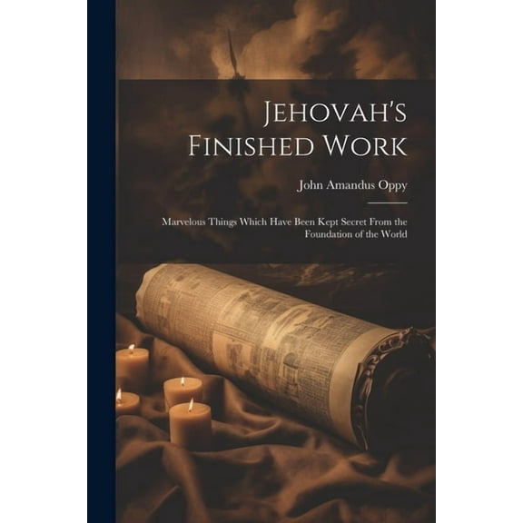 Jehovah's Finished Work: Marvelous Things Which Have Been Kept Secret From the Foundation of the World, (Paperback)