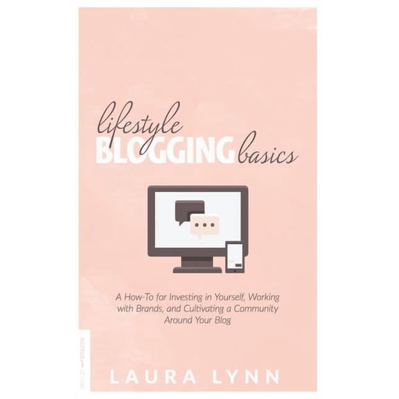 Lifestyle Blogging Basics: A How-To for Investing in Yourself, Working With Brands, and Cultivating a Community Around Y, (Paperback)