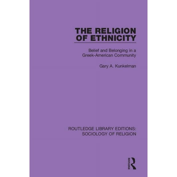 Routledge Library Editions: Sociology of The Religion of Ethnicity: Belief and Belonging in a Greek-American Community, (Paperback)