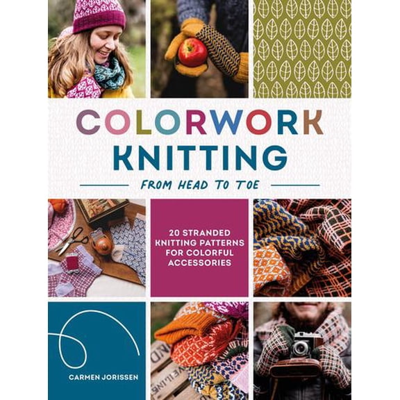 Colorwork Knitting from Head to Toe: 20 stranded knitting patterns for colorful accessories