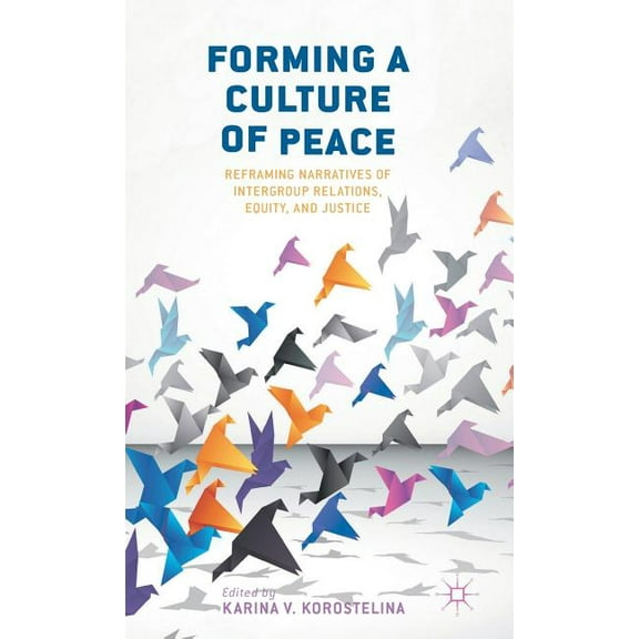 Forming a Culture of Peace: Reframing Narratives of Intergroup Relations, Equity, and Justice, (Hardcover)