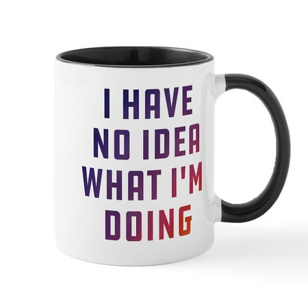 

CafePress - I Have No Idea What I m Doing - 11 oz Ceramic Mug - Novelty Coffee Tea Cup