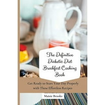 The Definitive Diabetic Diet Breakfast Cooking Book: Get Ready to Start Your Day Properly with These Effortless Recipes, (Paperback)