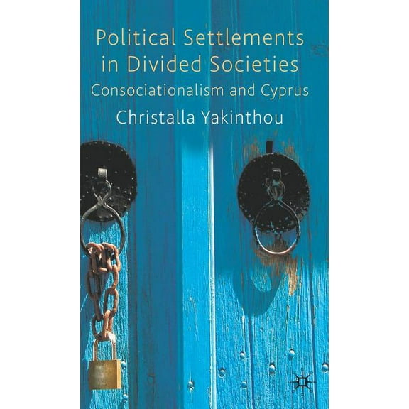 Political Settlements in Divided Societies: Consociationalism and Cyprus, (Hardcover)
