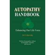 JIRI CEHOVSKY Autopathy Handbook: Enhancing Our Life Force - Holistic homeopathy without homeopathic remedies, and beyond (Paperback)