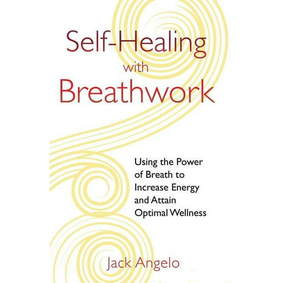 Self-Healing with Breathwork: Using the Power of Breath to Increase Energy and Attain Optimal Wellness, (Paperback)