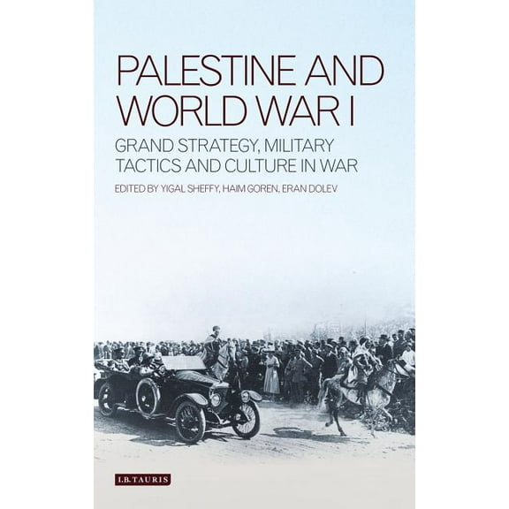 Library of Modern Middle East Studies Palestine and World War I: Grand Strategy, Military Tactics and Culture in War, (Hardcover)