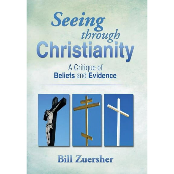 Seeing Through Christianity: A Critique of Beliefs and Evidence