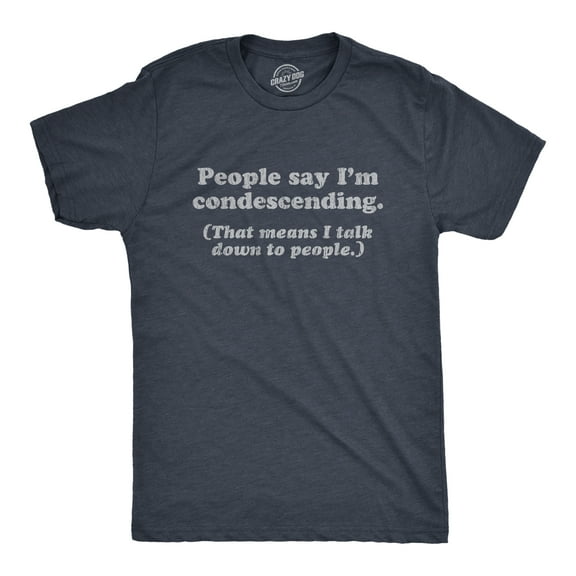 Mens People Say I'm Condescending That Means I Talk Down to People T Shirt Sarcasm Tee Graphic Tees