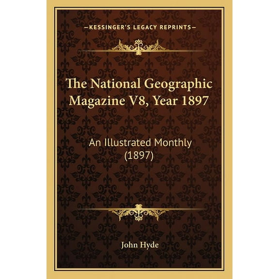 The National Geographic Magazine V8, Year 1897: An Illustrated Monthly (1897) -- John Hyde
