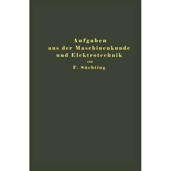 Aufgaben Aus Der Maschinenkunde Und Elektrotechnik: Eine Sammlung FÃ¼r Nichtspezialisten Nebst AusfÃ¼hrlichen LÃ¶sungen, (Paperback)