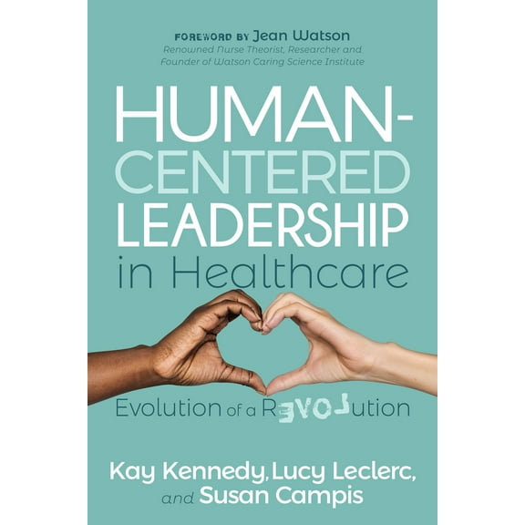 Pre-Owned Human-Centered Leadership in Healthcare: Evolution of a Revolution (Paperback) 1631955535 9781631955532