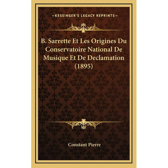 B. Sarrette Et Les Origines Du Conservatoire National De Musique Et De Declamation (1895) (Hardcover)
