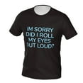 thumbnail image 2 of Generic Funny T-shirts IM SORRY DID I ROLL MY EYES OUT LOUD? Men's Short Sleeve Full Print T-shirt Black, 2 of 8
