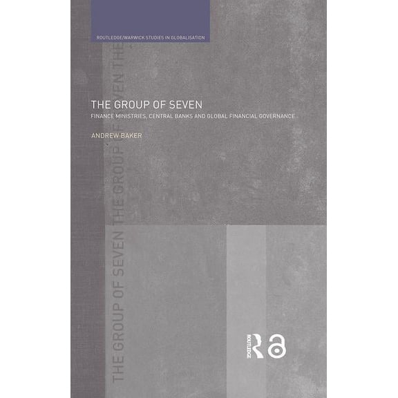 Routledge Studies in Globalisation The Group of Seven: Finance Ministries, Central Banks and Global Financial Governance, (Hardcover)