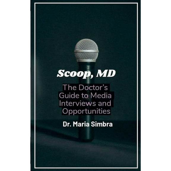 Scoop, MD: The Doctor's Guide to Media Interviews and Opportunities, (Paperback)