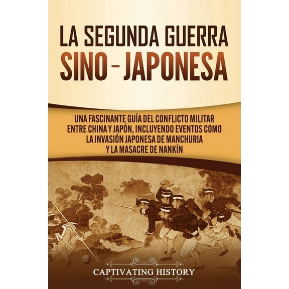 La Segunda Guerra Sino-Japonesa: Una Fascinante Guía del Conflicto Militar entre China y Japón, Incluyendo Eventos como , (Paperback)