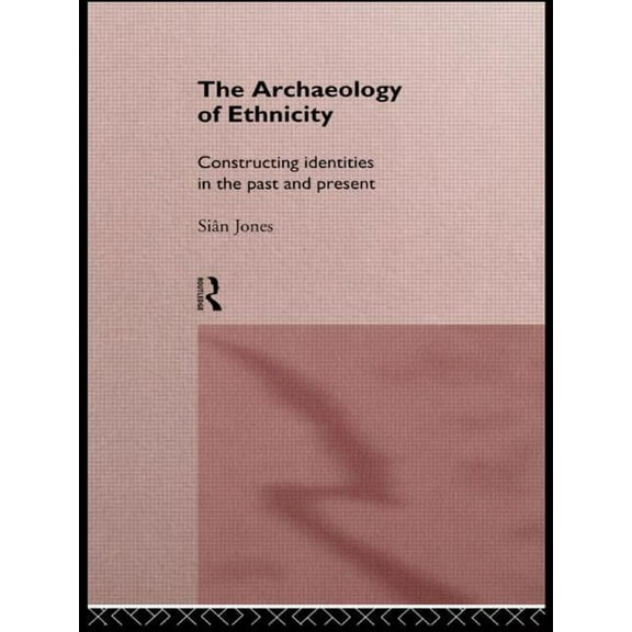 The Archaeology of Ethnicity: Constructing Identities in the Past and Present, (Paperback)