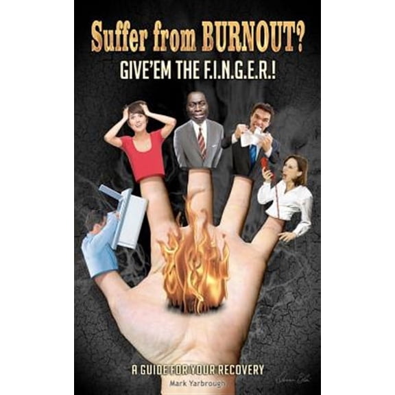 Suffer from BURNOUT? Give'em the F.I.N.G.E.R.!: A Guide for your Recovery (Paperback) by Mr. Mark Yarbrough