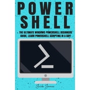 Powershell: The Ultimate Windows Powershell Beginners Guide. Learn Powershell Scripting In A Day! (Paperback) by Jack Jones