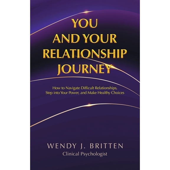 You and Your Relationship Journey: How to Navigate Difficult Relationships, Step into Your Power, and Make Healthy Choices (Paperback)