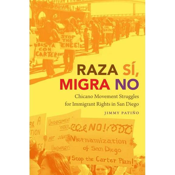 Justice, Power, and Politics Raza SÃ­, Migra No: Chicano Movement Struggles for Immigrant Rights in San Diego, (Paperback)