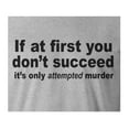 thumbnail image 2 of 9 Crowns Tees If At First You Don't Succeed It's Only Attempted Murder Shirt (Unisex Grey, Medium), 2 of 3