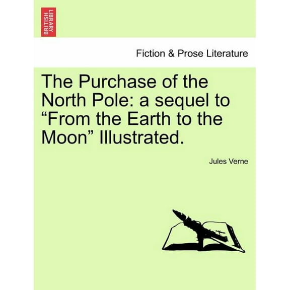 The Purchase of the North Pole: A Sequel to from the Earth to the Moon Illustrated., (Paperback)