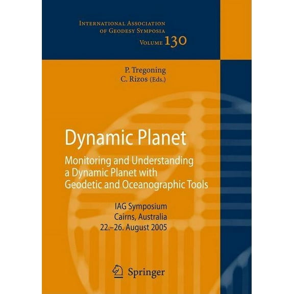 International Association of Geodesy Sym Dynamic Planet: Monitoring and Understanding a Dynamic Planet with Geodetic and Oceanographic Tools, Book 130, (Hardcover)