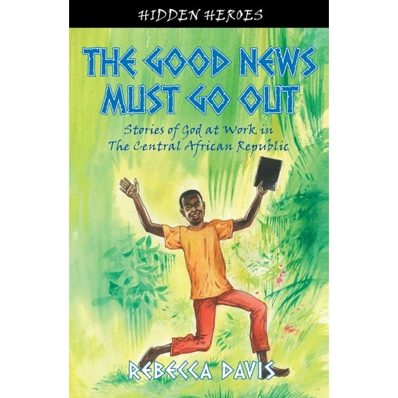 Hidden Heroes The Good News Must Go Out, Revised ed. (Paperback)