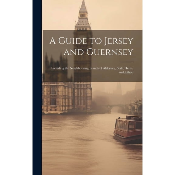 A Guide to Jersey and Guernsey : Including the Neighbouring Islands of Alderney, Serk, Herm, and Jethou (Hardcover)