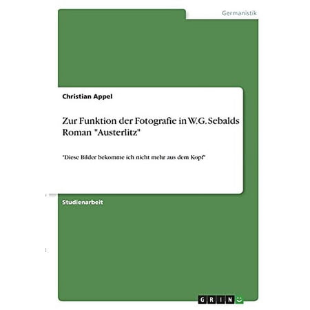 Zur Funktion der Fotografie in W.G. Sebalds Roman Austerlitz : Diese Bilder bekomme ich nicht mehr aus dem Kopf (Paperback)