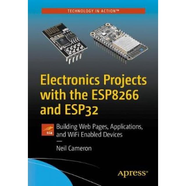 Electronics Projects with the ESP8266 and ESP32: Building Web Pages, Applications, and WiFi Enabled Devices