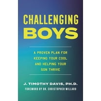 Challenging Boys: A Proven Plan for Keeping Your Cool and Helping Your Son Thrive, (Hardcover)