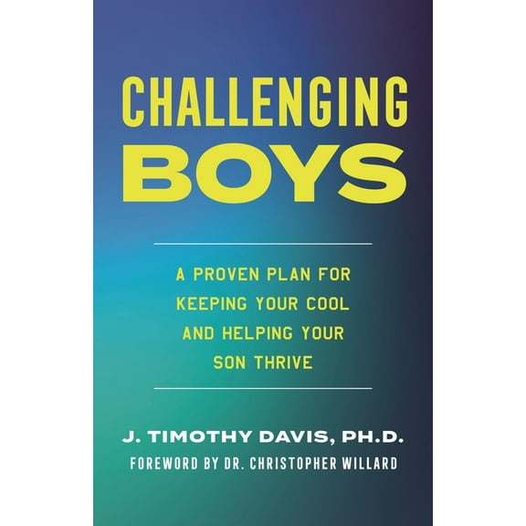 Challenging Boys: A Proven Plan for Keeping Your Cool and Helping Your Son Thrive, (Hardcover)