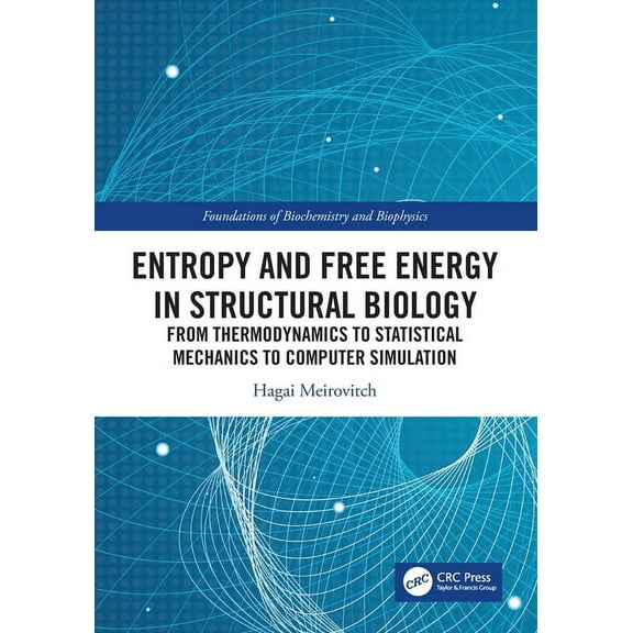 Foundations of Biochemistry and Biophysi Entropy and Free Energy in Structural Biology: From Thermodynamics to Statistical Mechanics to Computer Simulation, (Paperback)