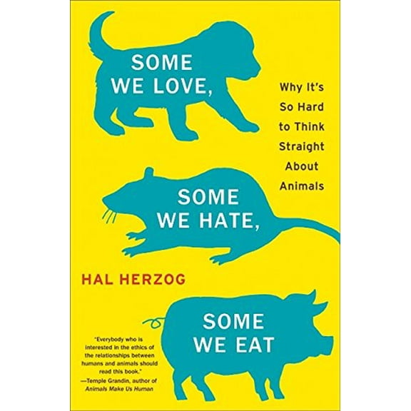Pre-Owned Some We Love, Some We Hate, Some We Eat: Why It's So Hard to Think Straight About Animals