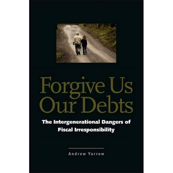 Forgive Us Our Debts: The Intergenerational Dangers of Fiscal Irresponsibility, (Hardcover)