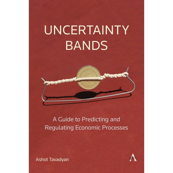 Anthem Impact Uncertainty Bands: A Guide to Predicting and Regulating Economic Processes, (Paperback)