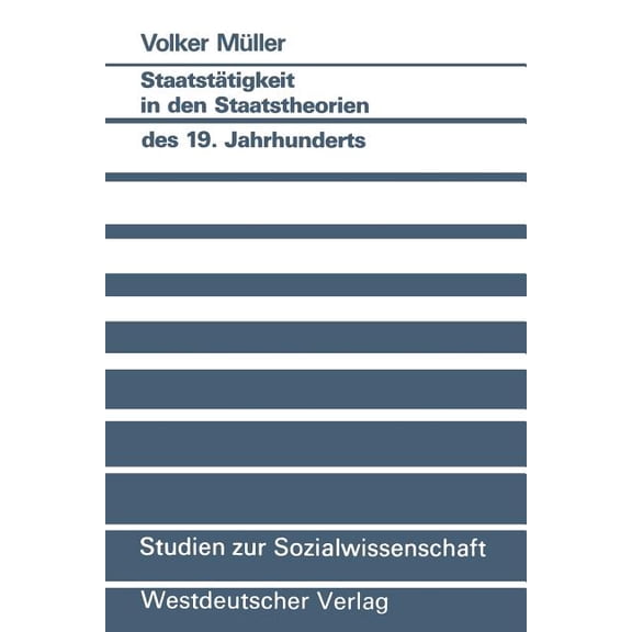 Studien Zur Sozialwissenschaft Staatstätigkeit in Den Staatstheorien Des 19. Jahrhunderts, Book 108, (Paperback)