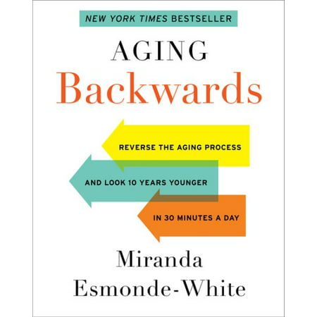 Aging Backwards : Reverse the Aging Process and Look 10 Years Younger in 30 Minutes a (Best Way To Reverse Aging)
