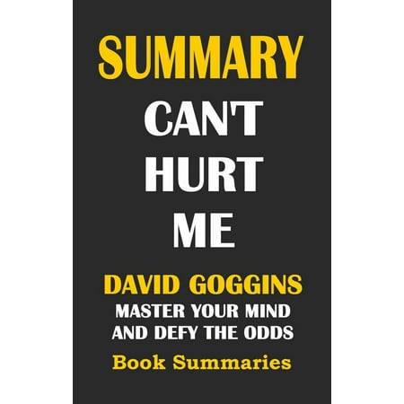SUMMARY: Can't Hurt Me- David Goggins: Master Your Mind and Defy the Odds -