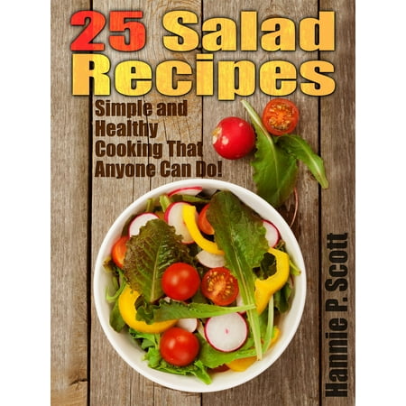 25 Salad Recipes: Simple and Healthy Cooking That Anyone Can Do! -